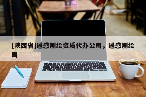 [陕西省]遥感测绘资质代办公司，遥感测绘局