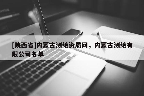 [陕西省]内蒙古测绘资质网，内蒙古测绘有限公司名单