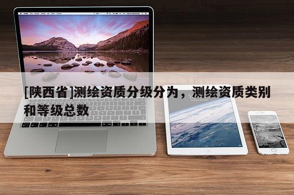 [陕西省]测绘资质分级分为，测绘资质类别和等级总数