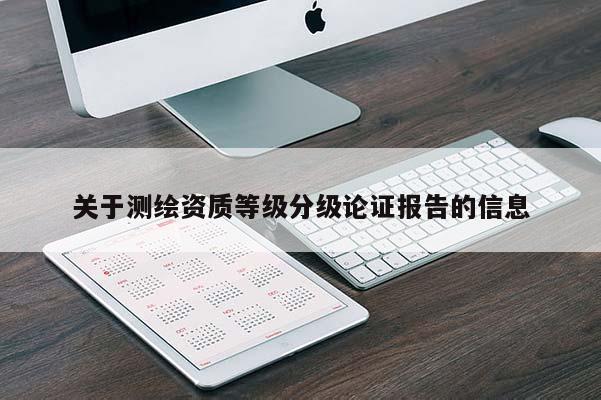 关于测绘资质等级分级论证报告的信息