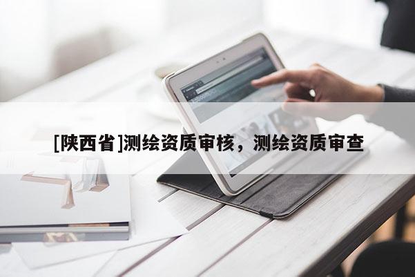 [陕西省]测绘资质审核，测绘资质审查