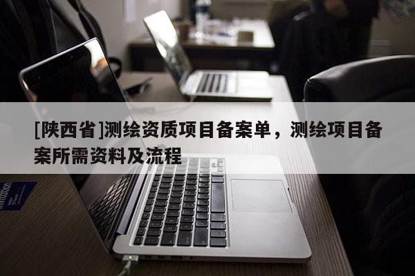 [陕西省]测绘资质项目备案单，测绘项目备案所需资料及流程