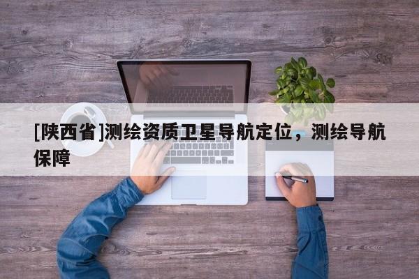 [陕西省]测绘资质卫星导航定位，测绘导航保障