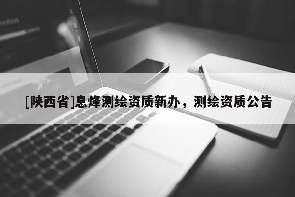 [陕西省]息烽测绘资质新办，测绘资质公告