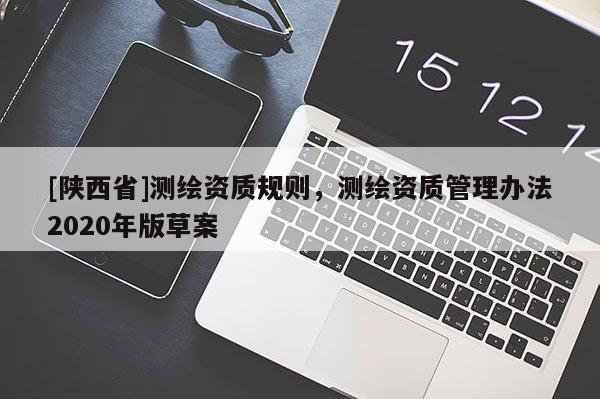 [陕西省]测绘资质规则，测绘资质管理办法2020年版草案