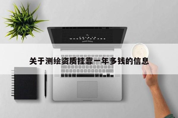 关于测绘资质挂靠一年多钱的信息
