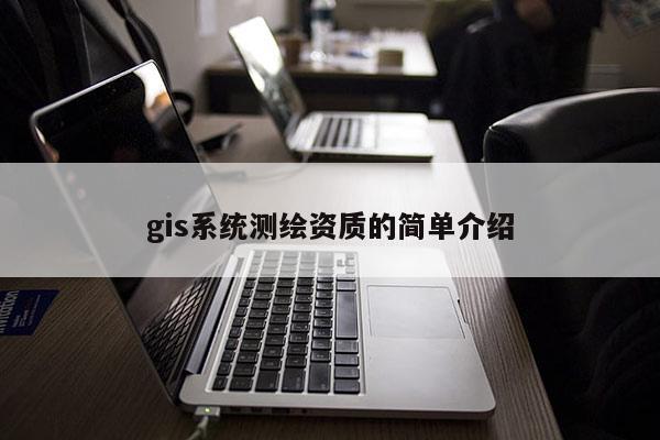 gis系统测绘资质的简单介绍
