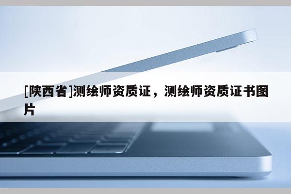 [陕西省]测绘师资质证，测绘师资质证书图片