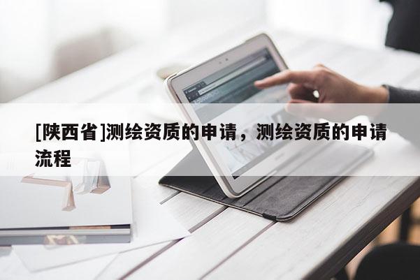 [陕西省]测绘资质的申请，测绘资质的申请流程