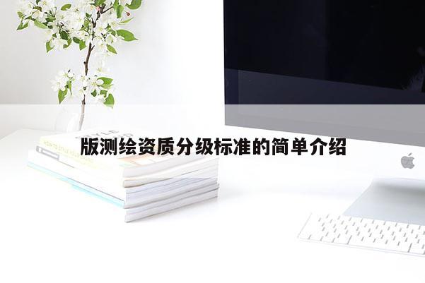 版测绘资质分级标准的简单介绍