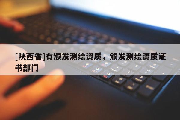 [陕西省]有颁发测绘资质，颁发测绘资质证书部门