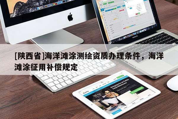 [陕西省]海洋滩涂测绘资质办理条件，海洋滩涂征用补偿规定