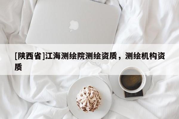 [陕西省]江海测绘院测绘资质，测绘机构资质