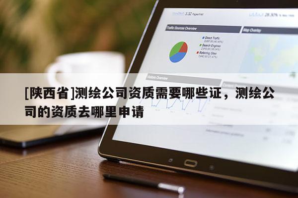[陕西省]测绘公司资质需要哪些证，测绘公司的资质去哪里申请