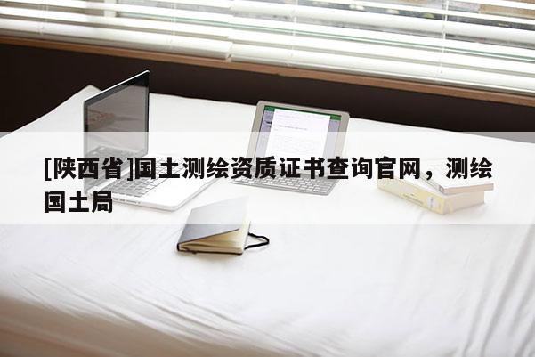 [陕西省]国土测绘资质证书查询官网，测绘国土局
