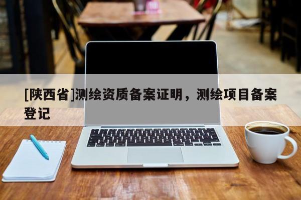 [陕西省]测绘资质备案证明，测绘项目备案登记