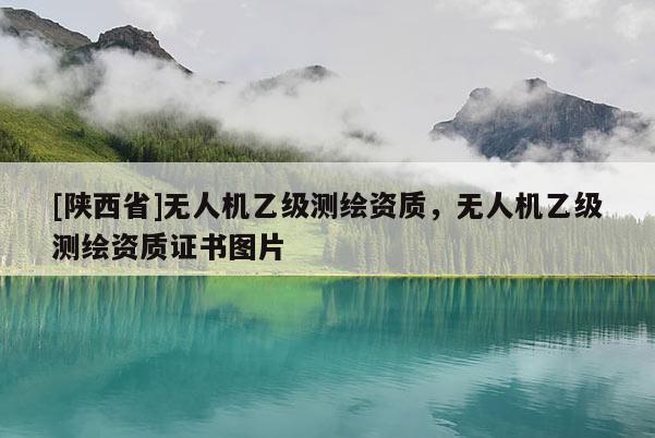 [陕西省]无人机乙级测绘资质，无人机乙级测绘资质证书图片