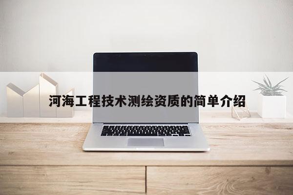 河海工程技术测绘资质的简单介绍